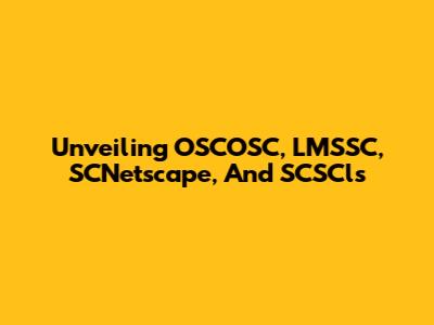 Unveiling OSCOSC, LMSSC, SCNetscape, And SCSCls