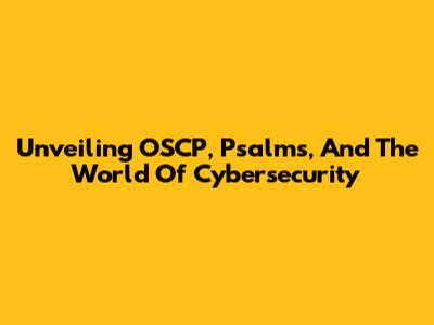 Unveiling OSCP, Psalms, And The World Of Cybersecurity