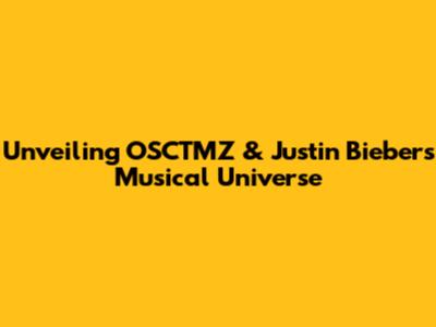 Unveiling OSCTMZ & Justin Bieber's Musical Universe