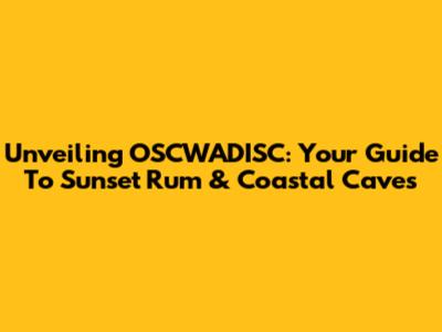 Unveiling OSCWADISC: Your Guide To Sunset Rum & Coastal Caves