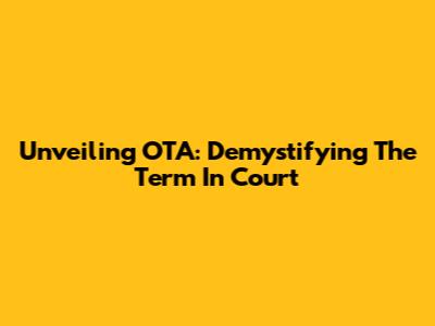 Unveiling OTA: Demystifying The Term In Court