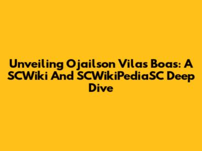 Unveiling Ojailson Vilas Boas: A SCWiki And SCWikiPediaSC Deep Dive