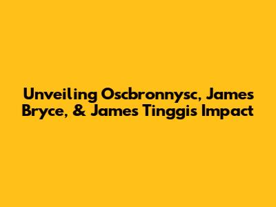 Unveiling Oscbronnysc, James Bryce, & James Tinggi's Impact