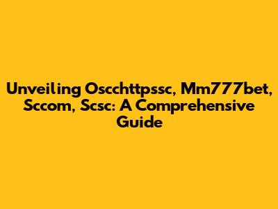Unveiling Oscchttpssc, Mm777bet, Sccom, Scsc: A Comprehensive Guide