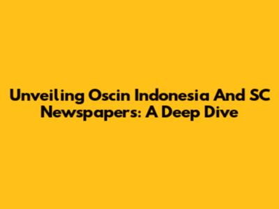 Unveiling Oscin Indonesia And SC Newspapers: A Deep Dive