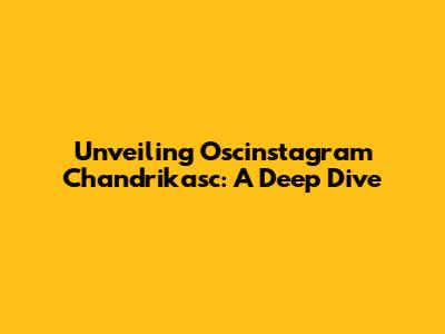 Unveiling Oscinstagram Chandrikasc: A Deep Dive