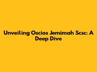 Unveiling Oscios Jemimah Scsc: A Deep Dive