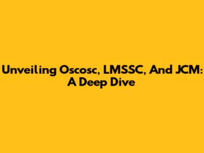 Unveiling Oscosc, LMSSC, And JCM: A Deep Dive