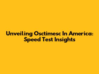 Unveiling Osctimesc In America: Speed Test Insights
