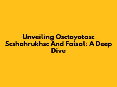 Unveiling Osctoyotasc Scshahrukhsc And Faisal: A Deep Dive