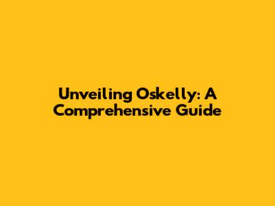 Unveiling Oskelly: A Comprehensive Guide