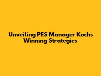 Unveiling PES Manager Koch's Winning Strategies