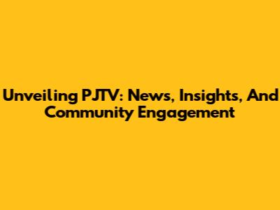 Unveiling PJTV: News, Insights, And Community Engagement
