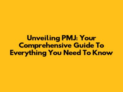 Unveiling PMJ: Your Comprehensive Guide To Everything You Need To Know