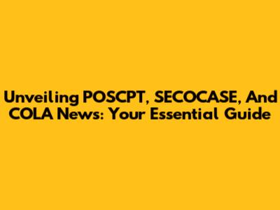 Unveiling POSCPT, SECOCASE, And COLA News: Your Essential Guide