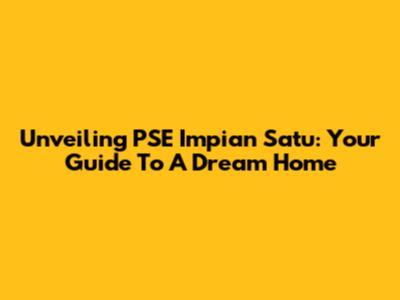 Unveiling PSE Impian Satu: Your Guide To A Dream Home