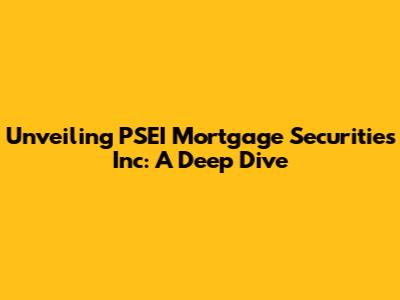 Unveiling PSEI Mortgage Securities Inc: A Deep Dive