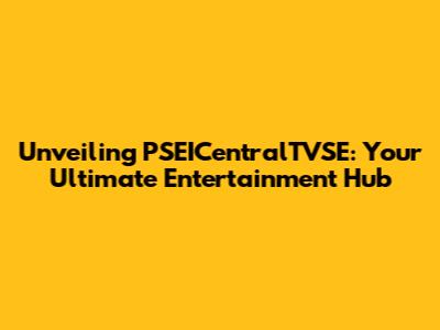 Unveiling PSEICentralTVSE: Your Ultimate Entertainment Hub