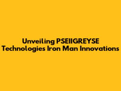 Unveiling PSEIIGREYSE Technologies' Iron Man Innovations