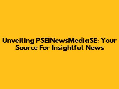Unveiling PSEINewsMediaSE: Your Source For Insightful News
