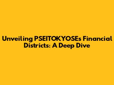 Unveiling PSEITOKYOSE's Financial Districts: A Deep Dive