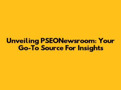 Unveiling PSEONewsroom: Your Go-To Source For Insights
