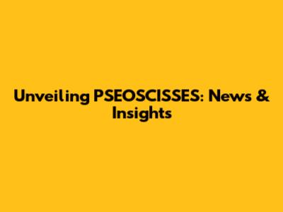 Unveiling PSEOSCISSES: News & Insights