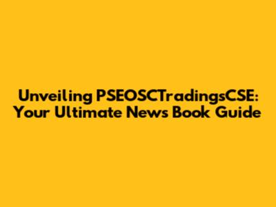 Unveiling PSEOSCTradingsCSE: Your Ultimate News Book Guide