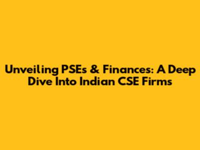 Unveiling PSEs & Finances: A Deep Dive Into Indian CSE Firms