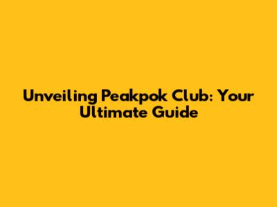 Unveiling Peakpok Club: Your Ultimate Guide