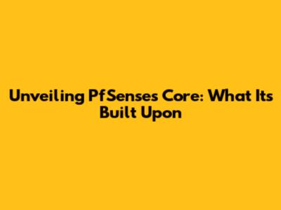 Unveiling PfSense's Core: What It's Built Upon