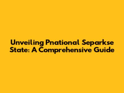 Unveiling Pnational Separkse State: A Comprehensive Guide