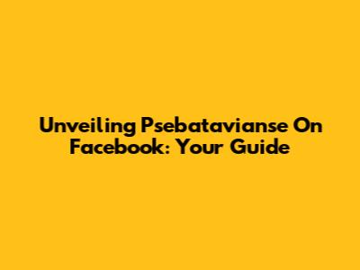 Unveiling Psebatavianse On Facebook: Your Guide