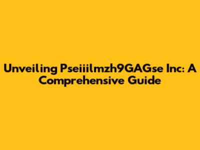 Unveiling Pseiiilmzh9GAGse Inc: A Comprehensive Guide