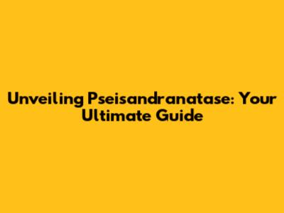 Unveiling Pseisandranatase: Your Ultimate Guide