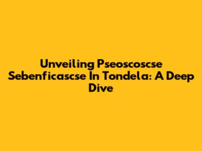 Unveiling Pseoscoscse Sebenficascse In Tondela: A Deep Dive