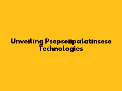 Unveiling Psepseiipalatinsese Technologies