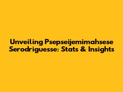 Unveiling Psepseijemimahsese Serodriguesse: Stats & Insights