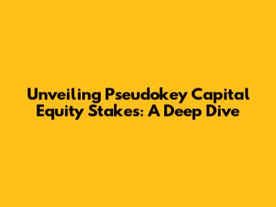 Unveiling Pseudokey Capital Equity Stakes: A Deep Dive