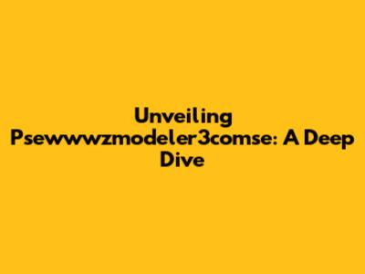 Unveiling Psewwwzmodeler3comse: A Deep Dive