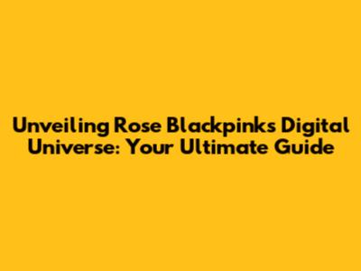 Unveiling Rose Blackpink's Digital Universe: Your Ultimate Guide