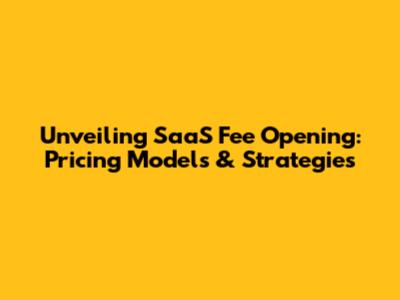 Unveiling SaaS Fee Opening: Pricing Models & Strategies