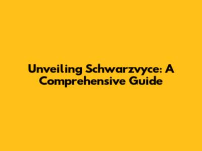 Unveiling Schwarzvyce: A Comprehensive Guide