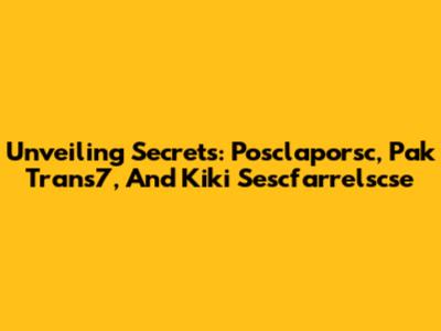 Unveiling Secrets: Posclaporsc, Pak Trans7, And Kiki Sescfarrelscse