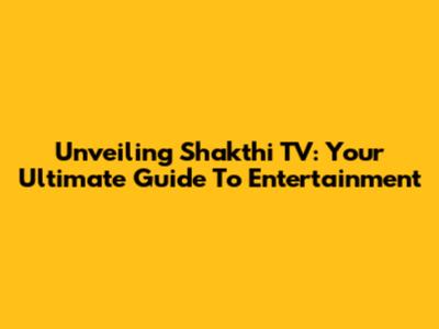 Unveiling Shakthi TV: Your Ultimate Guide To Entertainment