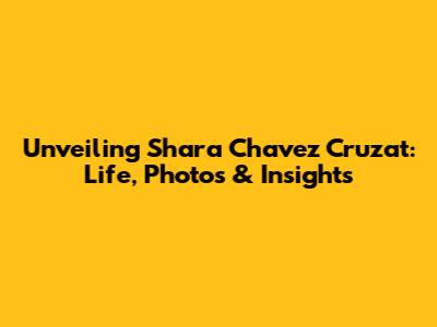 Unveiling Shara Chavez Cruzat: Life, Photos & Insights