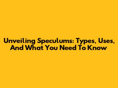 Unveiling Speculums: Types, Uses, And What You Need To Know