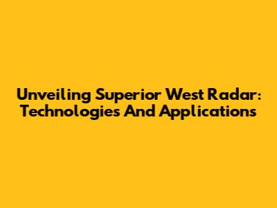 Unveiling Superior West Radar: Technologies And Applications