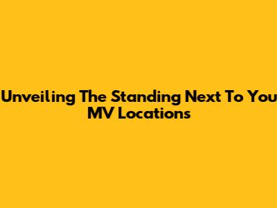 Unveiling The 'Standing Next To You' MV Locations