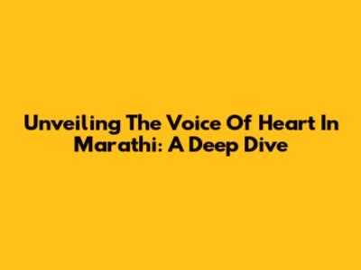 Unveiling The 'Voice Of Heart' In Marathi: A Deep Dive
